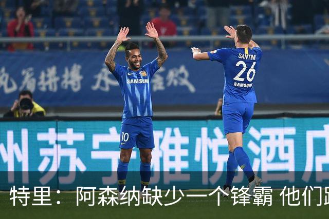 特里：阿森纳缺少一个锋霸 他们距离统治英超只差1、2笔签约