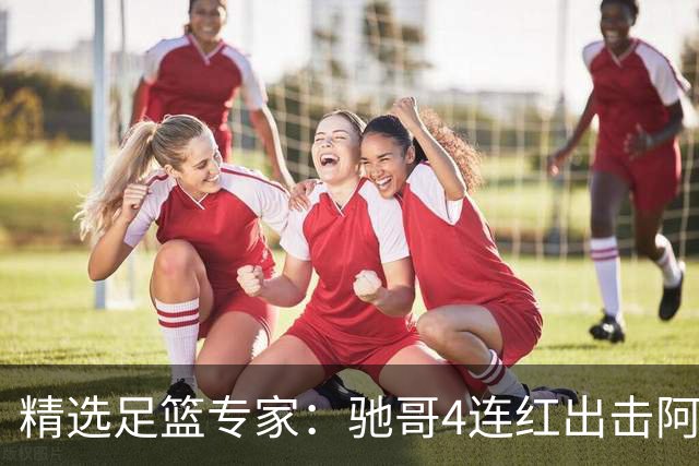 精选足篮专家：驰哥4连红出击阿根廷 张然同擒4连红