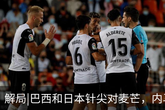 解局|巴西和日本针尖对麦芒，内马尔将成为取胜之匙？
